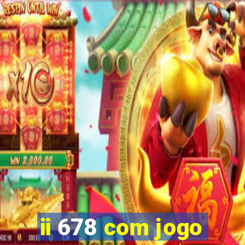 ii 678 com jogo